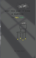WHY YOU CAN’T FIND A PARTNER: The Ugly Truth B0GZ3BFT46 Book Cover