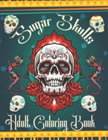 Sugar Skulls Adult Coloring Book: Amazing Coloring Pages for Adult Relaxation Dia De Los PERROS Dia De Los Muertos B08KVPSVSG Book Cover