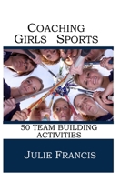 Coaching Girls Sports: 50 Team Building Activities 1545035911 Book Cover