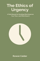 The Ethics of Urgency: A Field Manual for Deciding What Deserves Your Time and What Doesn t 9371774657 Book Cover