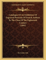 Catalogue Of An Exhibition Of Engraved Portraits Of French Authors To The Close Of The Eighteenth Century 1436798353 Book Cover