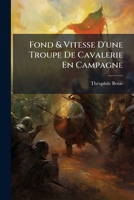 Fond & Vitesse D'une Troupe De Cavalerie En Campagne: Influence Du Poids Et De La Nourriture Sur Le Fond Et La Vitesse, Équitation Militaire, Entraînement... 1274046939 Book Cover