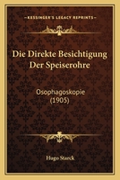 Die Direkte Besichtigung Der Speiserohre: Osophagoskopie (1905) 1168421659 Book Cover