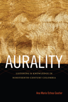 Aurality: Listening and Knowledge in Nineteenth-Century Colombia 0822357518 Book Cover