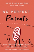 No Perfect Parents: Ditch Expectations, Embrace Reality, and Discover the One Secret That Will Change Your Parenting 0310362253 Book Cover