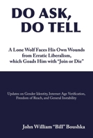 DO ASK, DO TELL: A Lone Wolf Faces His Own Wounds from Erratic Liberalism, which Goads Him with “Join or Die” 1470542544 Book Cover