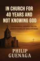 In Church for 40 Years and Not Knowing God: Escaping Tradition to Truly Know God B0G1GXBRPH Book Cover