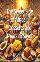 The Sweet Side of Africa: Desserts and Treats to Savor B0DPY27H6R Book Cover