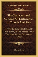 The Character And Conduct Of Ecclesiastics In Church And State: From The First Plantation Of This Island, To The Accession Of The Royal House Of Hanover 1165108127 Book Cover