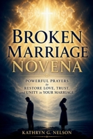Broken Marriage Novena: Powerful Prayers to Restore Love, Trust, and Unity in Your Marriage B0GYKWB2NL Book Cover