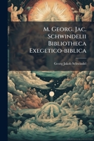 M. Georg. Jac. Schwindelii Bibliotheca Exegetico-Biblica 1247869741 Book Cover