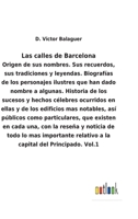 Las calles de Barcelona: Origen de sus nombres. Sus recuerdos, sus tradiciones y leyendas. Biografías de los personajes ilustres que han dado nombre a ... edificios mas notables, as 3752480548 Book Cover