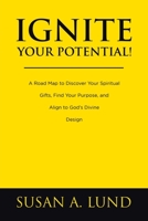 Ignite Your Potential!: A Road Map to Discover Your Spiritual Gifts, Find Your Purpose, and Align to God's Divine Design B0CGHS2S2H Book Cover