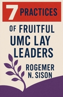 7 Practices of Fruitful UMC Lay Leaders B0FWBCWTGN Book Cover