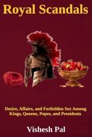 Royal Scandals: Desire, Affairs, and Forbidden Sex Among Kings, Queens, Popes, and Presidents B0HKDLBMBG Book Cover
