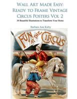 Wall Art Made Easy: Ready to Frame Vintage Circus Posters Vol 2: 30 Beautiful Illustrations to Transform Your Home 1973707306 Book Cover