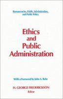 Ethics and Public Administration (Bureaucracies, Public Administration, and Public Policy) 1563240971 Book Cover
