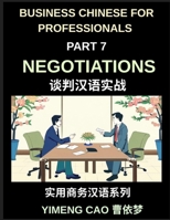 Business Chinese for Professionals (Part 7)- Negotiations, Succeed with Confidence in Real China, Sign Deals, Complete Communication & Vocabulary Guide B0H3F1GPG9 Book Cover