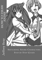 How to Draw Anime: Sketching Anime Characters. Step by Step Guide (Drawing Anime with Jeffrey Reay Book 1) 1539472213 Book Cover