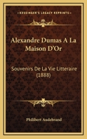 Alexandre Dumas A La Maison D'Or: Souvenirs De La Vie Litteraire (1888) 1160297045 Book Cover