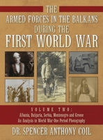 The Armed Forces in the Balkans During the First World War Volume Two: Albania, Bulgaria, Serbia, Montenegro, and Greece. An Analyis in World War One Period Photography B0BFV41GQ4 Book Cover