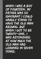 When I was a boy of fourteen, my father was so ignorant I could hardly stand to have the old man around. But when I got to be twenty-one, I was astonished at how much the old man had learned in seven  1092912231 Book Cover