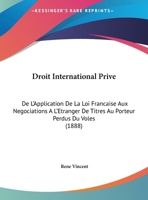 Droit International Prive: De L'Application De La Loi Francaise Aux Negociations A L'Etranger De Titres Au Porteur Perdus Du Voles (1888) 1162481307 Book Cover