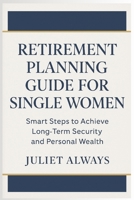 RETIREMENT PLANNING GUIDE FOR SINGLE WOMEN: Smart Steps to Achieve Long-Term Security and Personal Wealth B0GDY4Q9QP Book Cover
