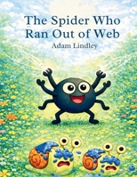 The Spider Who Ran Out Of Web (Tiny Creatures, Big Lessons) B0GGFFWNJ3 Book Cover