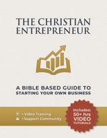 The Christian Entrepreneur - A Bible Based Guide To Starting Your Own Business: Entrepreneurial Mindset, Money, Marketing, And Sales Skills Made Simple B0FPCX7Y29 Book Cover