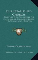 Our Established Church: Together with the Article the Unestablished Church in Which It Is Triumphantly Refuted 1432546686 Book Cover