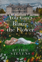 You Can't Blame the Flower 1737727110 Book Cover