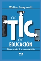 LAS TIC EN EDUCACIÓN: mitos y verdades de su uso constructivista (EDUCACION - COMO ABORDARLA EN LOS TIEMPOS MODERNOS DESDE EL JARDIN A LA ADOLESCENCIA VI) (Spanish Edition) B0891F8KXH Book Cover