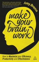 Make Your Brain Work: How to Maximize Your Efficiency, Productivity and Effectiveness 1789660491 Book Cover