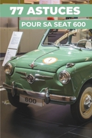 77 ASTUCES POUR SA SEAT 600: Les secrets les mieux gardés (French Edition) B0HHNFG3W1 Book Cover
