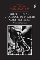 (Re)Thinking Violence in Health Care Settings: A Critical Approach 1138253294 Book Cover