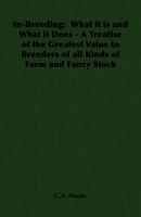 In-Breeding: What it is and What it Does - A Treatise of the Greatest Value to Breeders of all Kinds of Farm and Fancy Stock 1406795860 Book Cover