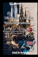 The History Of The Western Tradition: A Brief Overview of The Rise, Fall, And Evolution of Western Civilization from Antiquity to the Present B0FJLV51KT Book Cover