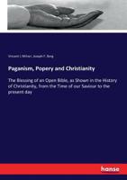 Paganism, Popery, and Christianity: Or, The Blessing of an Open Bible, as Shown in the History of C 1017098999 Book Cover