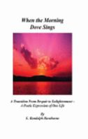 When The Morning Dove Sings: A Transition from Despair to Enlightenment-a Poetic Expression of One Life 158909462X Book Cover