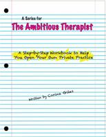 A Step by Step Workbook to Help You Open Your Own Private Practice: A Series for the Ambitious Therapist 1957073004 Book Cover