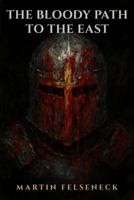 The Bloody Path To The East: A Gritty Historical Novel of German Knights in the First Crusade, 1096–1099 B0GQ38LM8P Book Cover