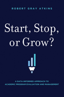 Start, Stop, or Grow?: A Data-informed Approach To Academic Program Evaluation And Management 1642252700 Book Cover