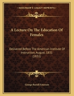 A Lecture On the Education of Females: Delivered Before the American Institute of Instruction, August, 1831 1018098364 Book Cover