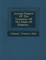Annual Report of the Treasurer of the State of Alabama... 1249983193 Book Cover