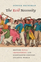 The Evil Necessity: British Naval Impressment in the Eighteenth-Century Atlantic World (Early American Histories) 0813952271 Book Cover