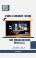 A Writer's Sidekick to Build Your Brand and Boost Book Sales B0DTXDG3JM Book Cover