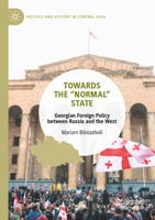 Towards the “Normal” State: Georgian Foreign Policy between Russia and the West 9811963320 Book Cover