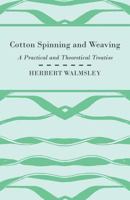 Cotton Spinning And Weaving - A Practical And Theoretical Treatise 1408695146 Book Cover