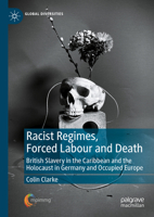 Racist Regimes, Forced Labour and Death: British Slavery in the Caribbean and the Holocaust in Germany and Occupied Europe (Global Diversities) 3031555430 Book Cover